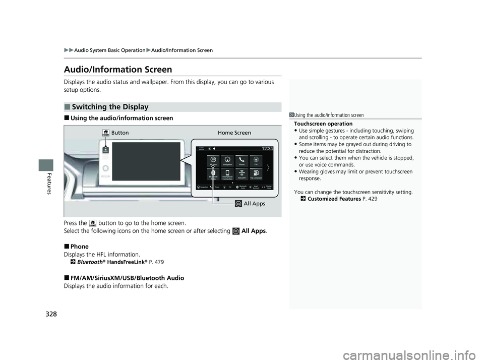 HONDA PILOT 2023  Owners Manual 328
uuAudio System Basic Operation uAudio/Information Screen
Features
Audio/Information Screen
Displays the audio status and wallpaper.  From this display, you can go to various 
setup options.
■Usi