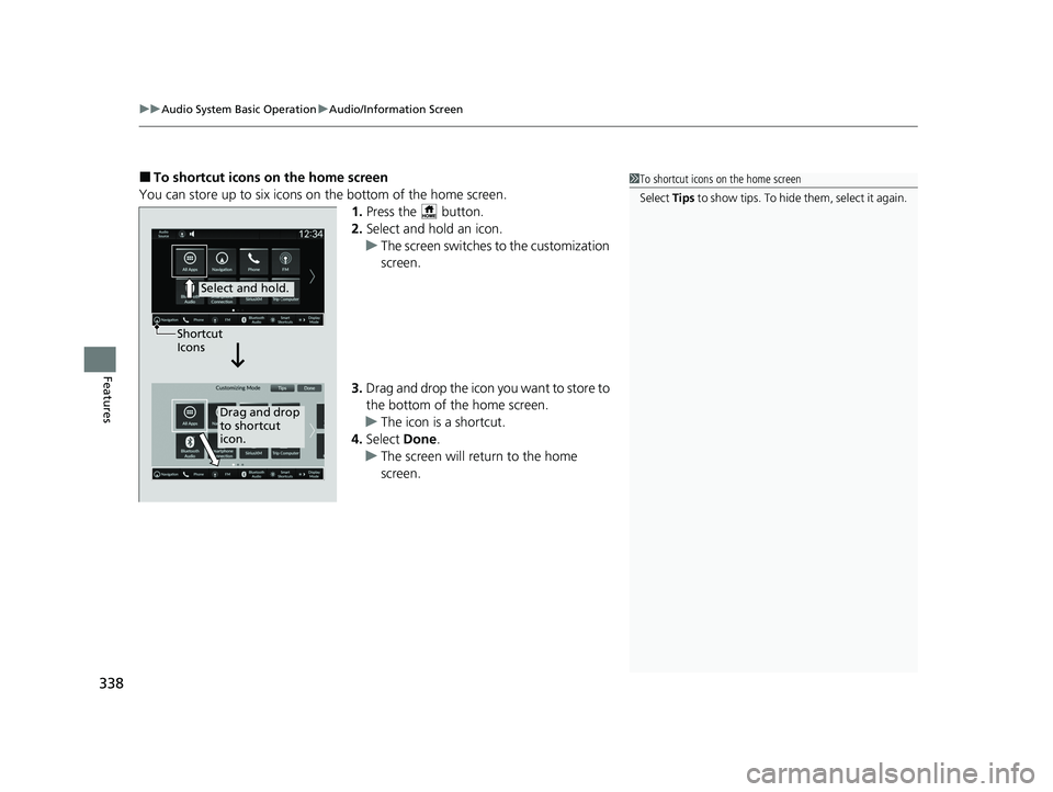 HONDA PILOT 2023  Owners Manual uuAudio System Basic Operation uAudio/Information Screen
338
Features
■To shortcut icons on the home screen
You can store up to six icons on the bottom of the home screen. 1.Press the   button.
2. S
