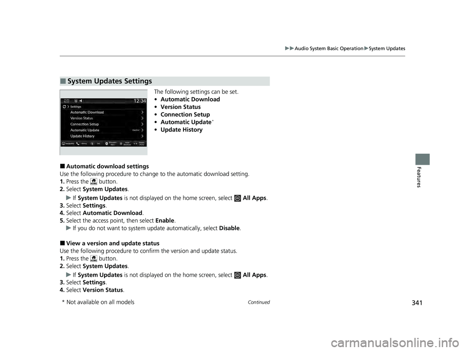 HONDA PILOT 2023  Owners Manual 341
uuAudio System Basic Operation uSystem Updates
Continued
Features
The following settings can be set.
• Automatic Download
• Version Status
• Connection Setup
• Automatic Update
*
•Update
