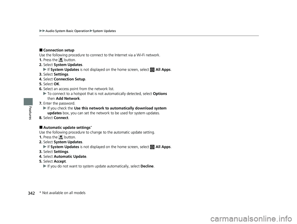 HONDA PILOT 2023  Owners Manual 342
uuAudio System Basic Operation uSystem Updates
Features
■Connection setup
Use the following procedure to connect to the Internet via a Wi-Fi network.
1. Press the   button.
2. Select  System Upd