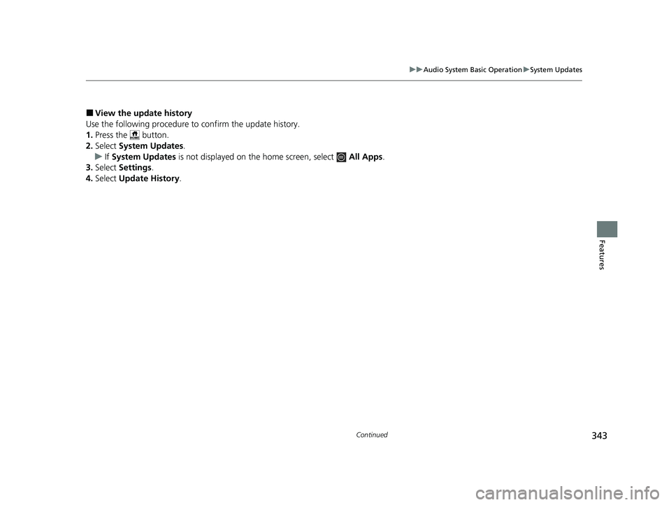 HONDA PILOT 2023  Owners Manual 343
uuAudio System Basic Operation uSystem Updates
Continued
Features
■View the update history
Use the following procedure to confirm the update history.
1. Press the   button.
2. Select  System Upd