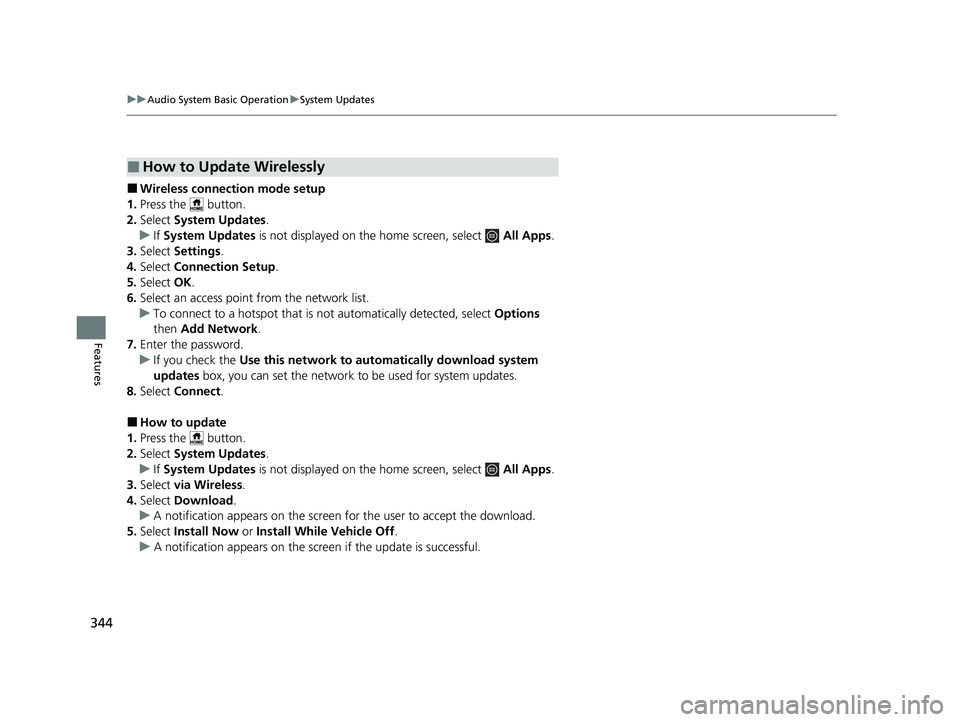 HONDA PILOT 2023  Owners Manual 344
uuAudio System Basic Operation uSystem Updates
Features
■Wireless connecti on mode setup
1. Press the   button.
2. Select  System Updates .
u If System Updates  is not displayed on th e home scr
