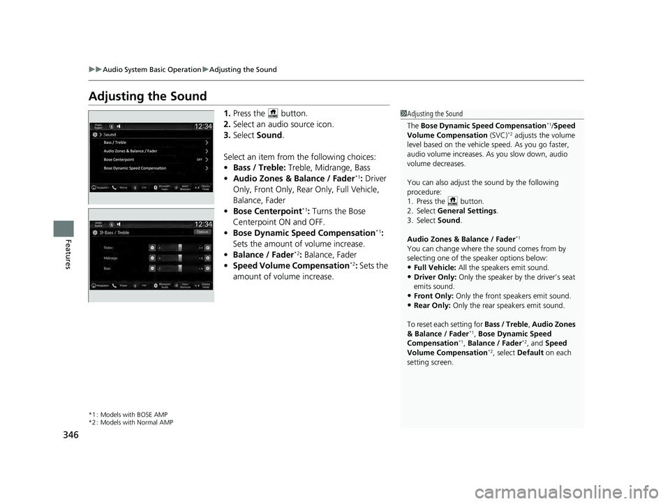 HONDA PILOT 2023  Owners Manual 346
uuAudio System Basic Operation uAdjusting the Sound
Features
Adjusting the Sound
1. Press the   button.
2. Select an audio source icon.
3. Select  Sound.
Select an item from the following choices: