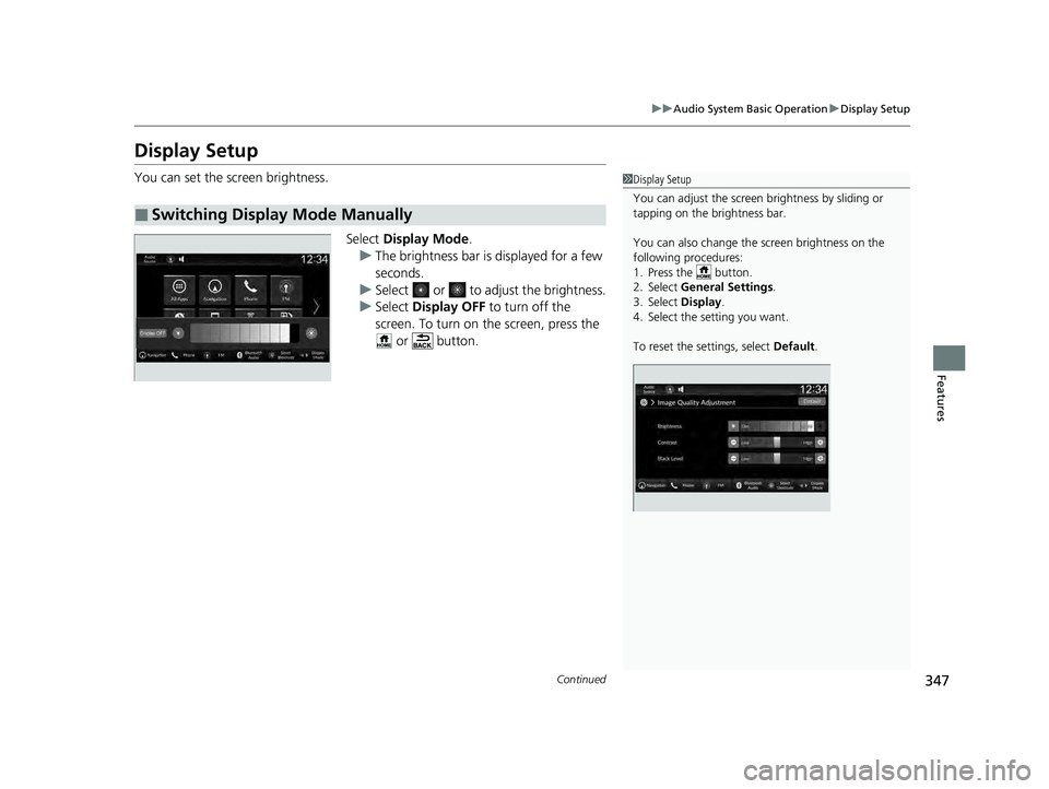 HONDA PILOT 2023  Owners Manual 347
uuAudio System Basic Operation uDisplay Setup
Continued
Features
Display Setup
You can set the screen brightness.
Select Display Mode .
u The brightness bar is displayed for a few 
seconds.
u Sele