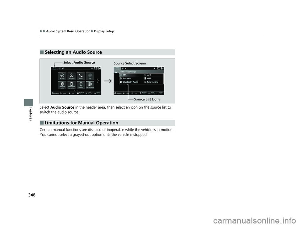 HONDA PILOT 2023  Owners Manual 348
uuAudio System Basic Operation uDisplay Setup
FeaturesSelect  Audio Source  in the header area, then select an icon on the source list to 
switch the audio source.
Certain manual functions are dis