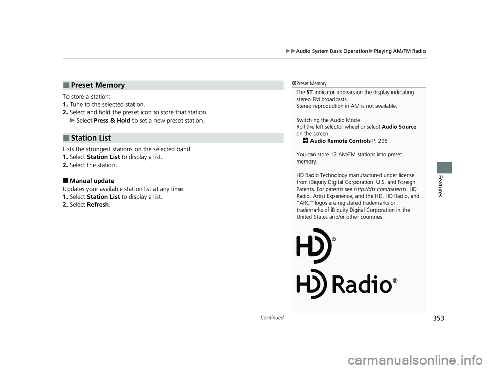 HONDA PILOT 2023  Owners Manual Continued353
uuAudio System Basic Operation uPlaying AM/FM Radio
Features
To store a station:
1. Tune to the selected station.
2. Select and hold the preset ic on to store that station.
u Select  Pres