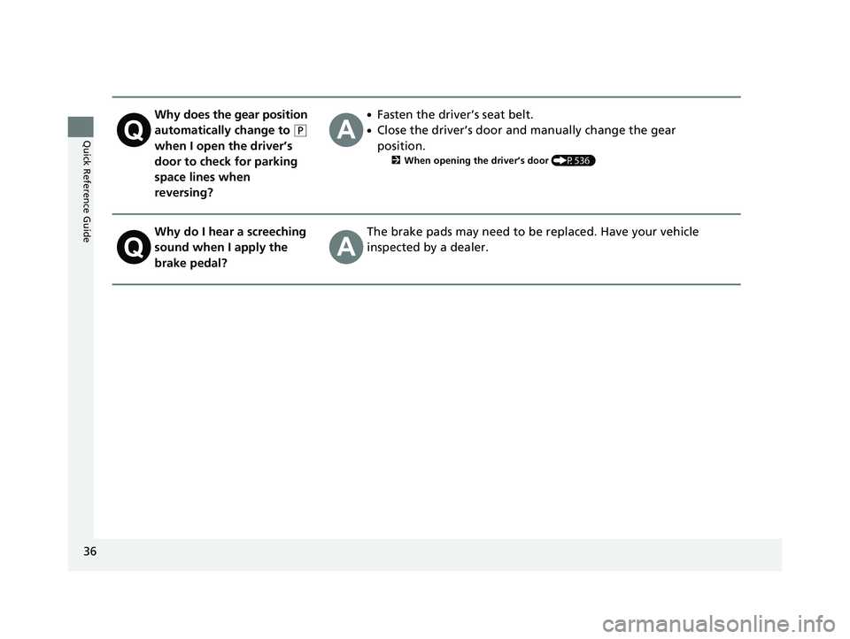 HONDA PILOT 2023 Owners Guide 36
Quick Reference Guide
Why does the gear position
automatically change to
(P
when I open the driver’s
door to check for parking
space lines when
reversing?
●Fasten the driver’s seat belt HONDA PILOT 2023 Owners Guide 36
Quick Reference Guide
Why does the gear position
automatically change to
(P
when I open the driver’s
door to check for parking
space lines when
reversing?
●Fasten the driver’s seat belt