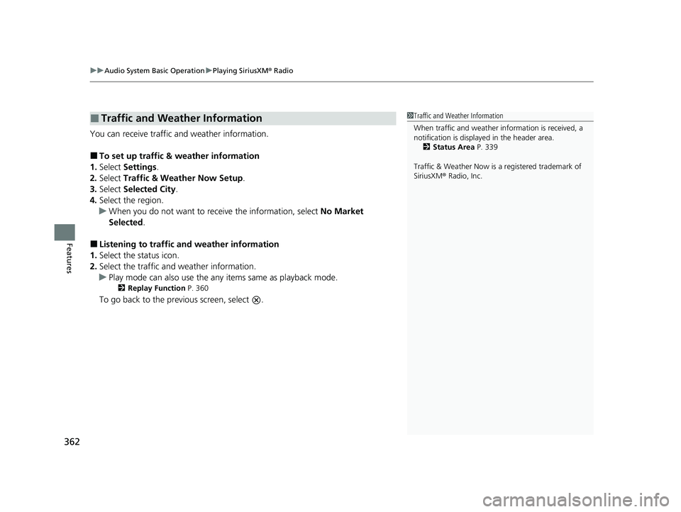 HONDA PILOT 2023  Owners Manual uuAudio System Basic Operation uPlaying SiriusXM ® Radio
362
Features
You can receive traffic and weather information.
■To set up traffic & weather information
1. Select  Settings .
2. Select  Traf