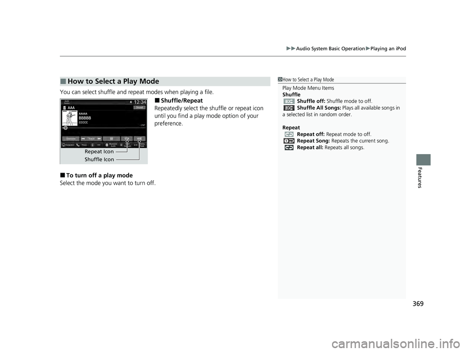 HONDA PILOT 2023  Owners Manual 369
uuAudio System Basic Operation uPlaying an iPod
Features
You can select shuffle and repeat modes when playing a file.
■Shuffle/Repeat
Repeatedly select the shuffle or repeat icon 
until you find