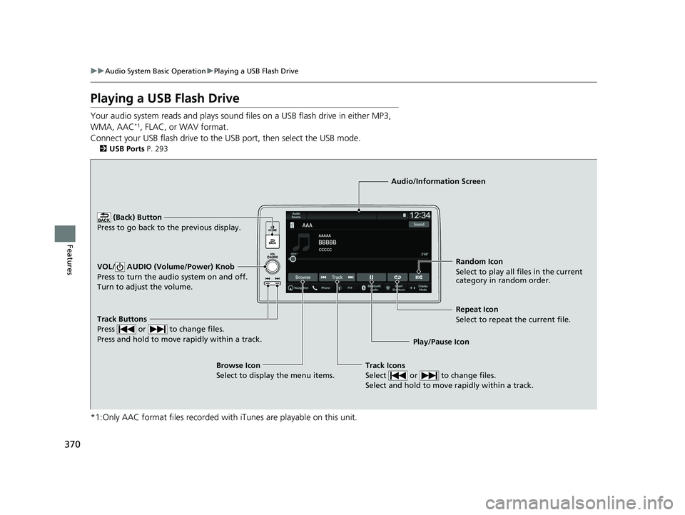 HONDA PILOT 2023  Owners Manual 370
uuAudio System Basic Operation uPlaying a USB Flash Drive
Features
Playing a USB Flash Drive
Your audio system reads and plays sound files on a USB flash drive in either MP3, 
WMA, AAC*1, FLAC, or