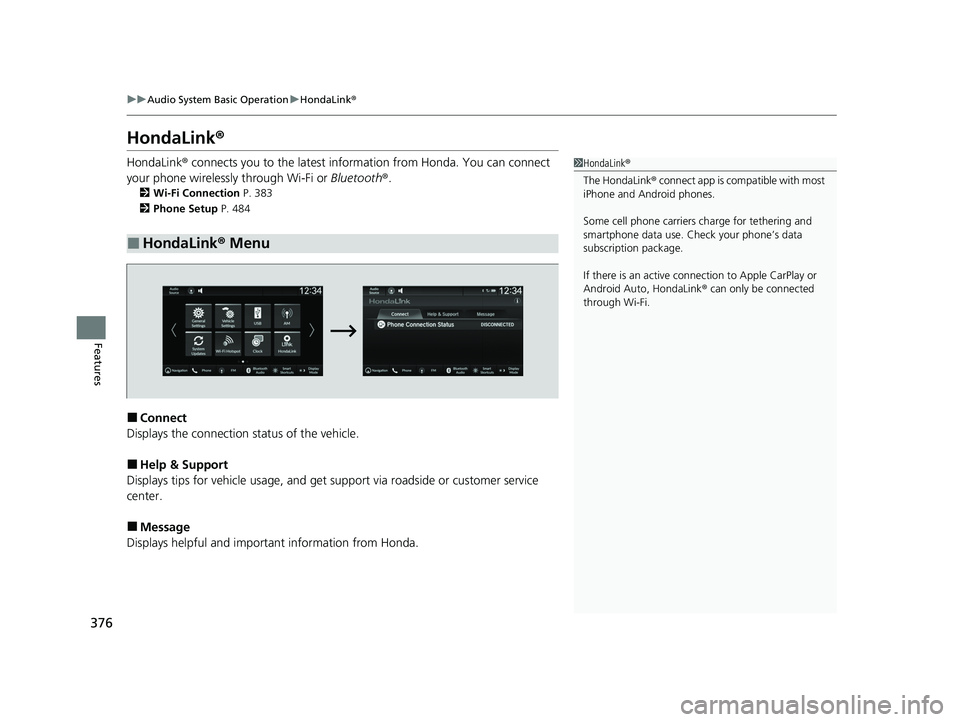 HONDA PILOT 2023 User Guide 376
uuAudio System Basic Operation uHondaLink ®
Features
HondaLink ®
HondaLink® connects you to the latest information from Honda. You can connect
your phone wirelessly through Wi-Fi or Bluetooth HONDA PILOT 2023 User Guide 376
uuAudio System Basic Operation uHondaLink ®
Features
HondaLink ®
HondaLink® connects you to the latest information from Honda. You can connect
your phone wirelessly through Wi-Fi or Bluetooth