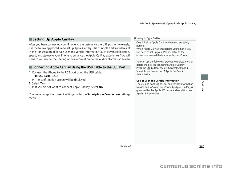 HONDA PILOT 2023  Owners Manual Continued387
uuAudio System Basic Operation uApple CarPlay
Features
After you have connected your iPhone to the system via the USB port or wirelessly, 
use the following procedure to set up Apple CarP