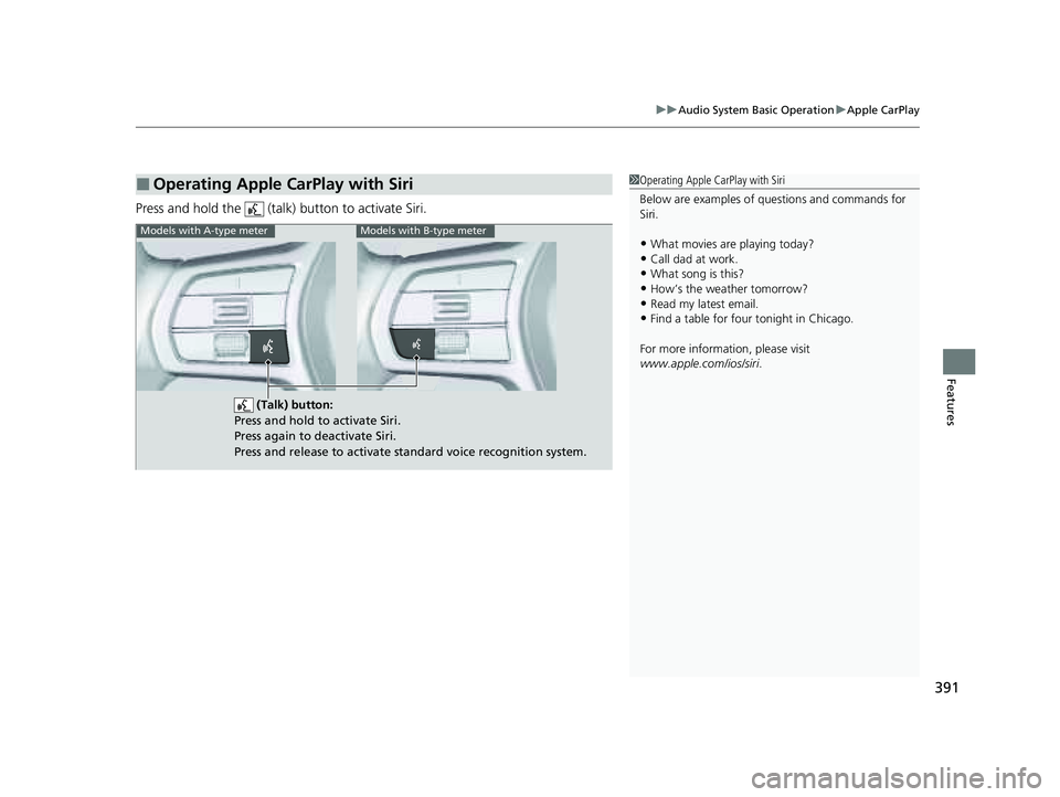 HONDA PILOT 2023  Owners Manual 391
uuAudio System Basic Operation uApple CarPlay
Features
Press and hold the   (talk)  button to activate Siri.
■Operating Apple CarPlay with Siri1Operating Apple CarPlay with Siri
Below are exampl