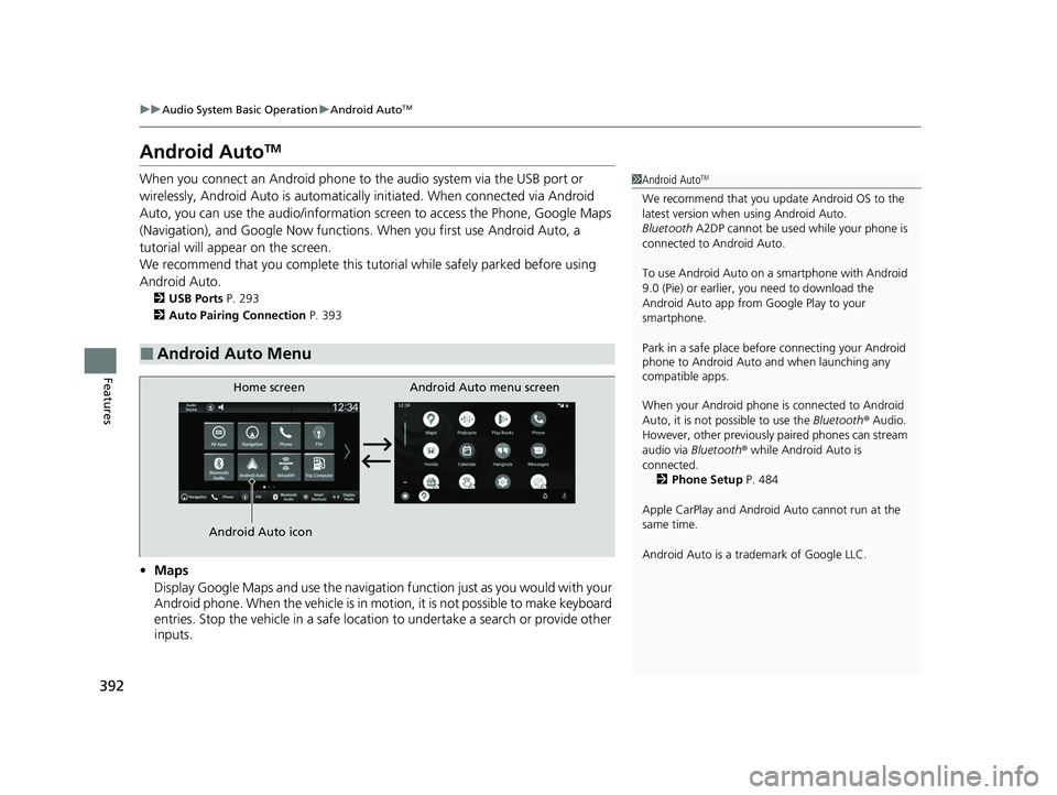 HONDA PILOT 2023  Owners Manual 392
uuAudio System Basic Operation uAndroid AutoTM
Features
Android AutoTM
When you connect an Android phone to the audio system via the USB port or 
wirelessly, Android Auto is  automatically initiat