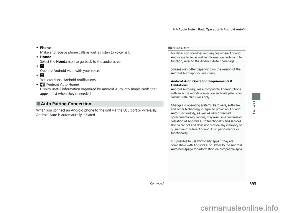 HONDA PILOT 2023  Owners Manual Continued393
uuAudio System Basic Operation uAndroid AutoTM
Features
• Phone
Make and receive phone calls as  well as listen to voicemail.
• Honda
Select the Honda  icon to go back to the audio sc