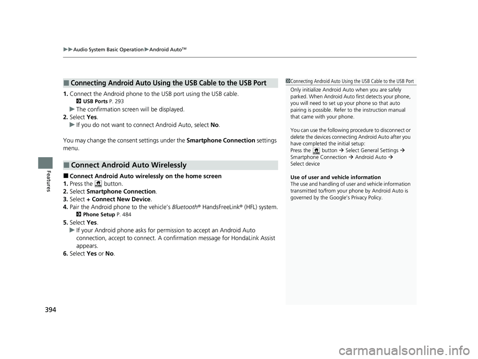 HONDA PILOT 2023  Owners Manual uuAudio System Basic Operation uAndroid AutoTM
394
Features
1. Connect the Android phone to the USB port using the USB cable.
2 USB Ports  P. 293
uThe confirmation screen will be displayed.
2. Select 