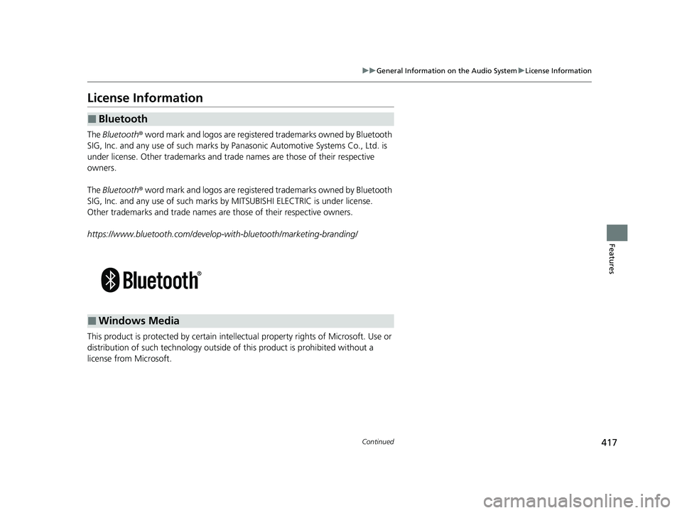 HONDA PILOT 2023  Owners Manual 417
uuGeneral Information on the Audio System uLicense Information
Continued
Features
License Information
The  Bluetooth®  word mark and logos are register ed trademarks owned by Bluetooth 
SIG, Inc.