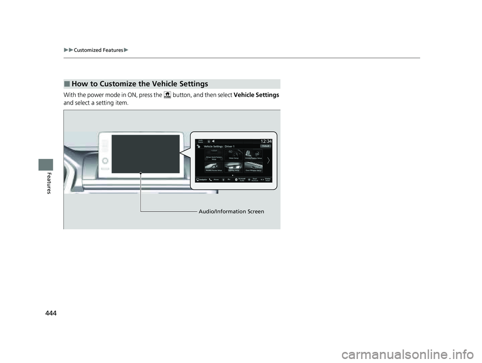 HONDA PILOT 2023  Owners Manual 444
uuCustomized Features u
Features
With the power mode in ON, pre ss the   button, and then select  Vehicle Settings 
and select a setting item.
■How to Customize the Vehicle Settings
Audio/Inform