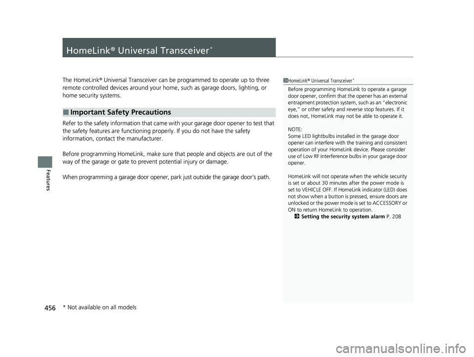 HONDA PILOT 2023  Owners Manual 456
Features
HomeLink® Universal Transceiver*
The HomeLink ® Universal Transceiver can be pr ogrammed to operate up to three 
remote controlled devices around your home , such as garage doors, light