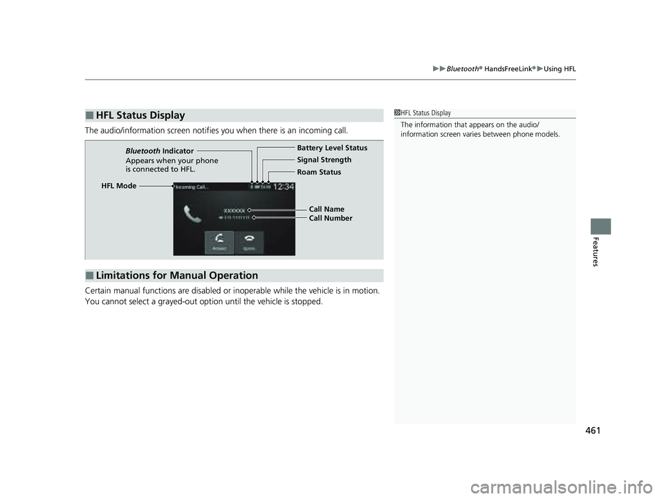 HONDA PILOT 2023 Owners Manual 461
uuBluetooth ® HandsFreeLink ®u Using HFL
Features
The audio/information scr een notifies you when there is an incoming call.
Certain manual functions are disabled or inoperable while the vehicle HONDA PILOT 2023 Owners Manual 461
uuBluetooth ® HandsFreeLink ®u Using HFL
Features
The audio/information scr een notifies you when there is an incoming call.
Certain manual functions are disabled or inoperable while the vehicle