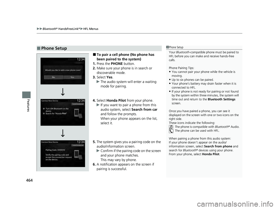 HONDA PILOT 2023  Owners Manual uuBluetooth ® HandsFreeLink ®u HFL Menus
464
Features
■To pair a cell phone (No phone has 
been paired to the system)
1. Press the PHONE  button.
2. Make sure your phone is in search or 
discovera