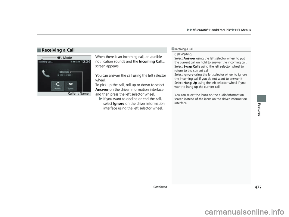 HONDA PILOT 2023  Owners Manual Continued477
uuBluetooth ® HandsFreeLink ®u HFL Menus
Features
When there is an inco ming call, an audible 
notification sounds and the  Incoming Call... 
screen appears.
You can answer the call usi