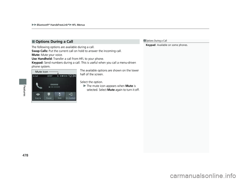 HONDA PILOT 2023  Owners Manual uuBluetooth ® HandsFreeLink ®u HFL Menus
478
Features
The following options are available during a call.
Swap Calls:  Put the current call on hold  to answer the incoming call.
Mute:  Mute your voic