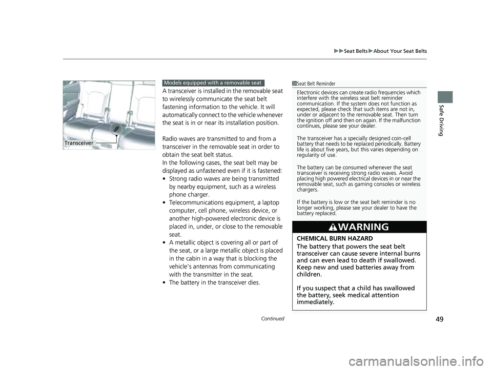 HONDA PILOT 2023  Owners Manual Continued49
uuSeat Belts uAbout Your Seat Belts
Safe Driving
A transceiver is installed in the removable seat 
to wirelessly communicate the seat belt 
fastening information to the vehicle. It will 
a