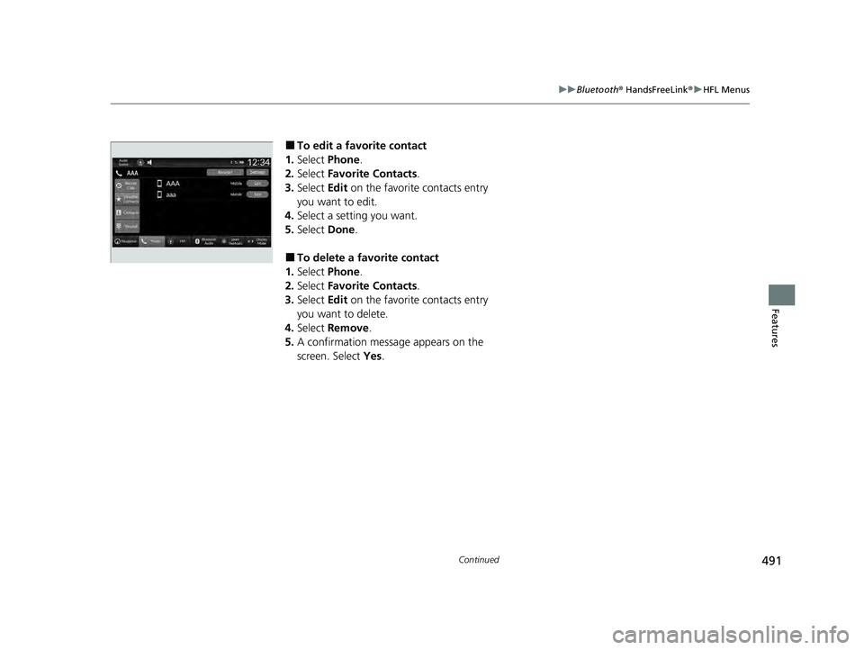 HONDA PILOT 2023  Owners Manual 491
uuBluetooth ® HandsFreeLink ®u HFL Menus
Continued
Features
■To edit a favorite contact
1. Select  Phone .
2. Select  Favorite Contacts .
3. Select  Edit on the favorite contacts entry 
you wa