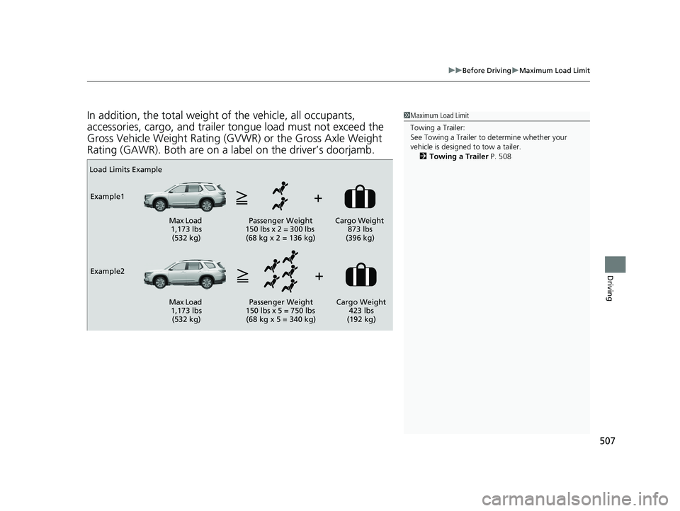 HONDA PILOT 2023 Owners Manual 507
uuBefore Driving uMaximum Load Limit
Driving
In addition, the total weight of the vehicle, all occupants,
accessories, cargo, and trailer tongue load must not exceed the
Gross Vehicle Weight Rat HONDA PILOT 2023 Owners Manual 507
uuBefore Driving uMaximum Load Limit
Driving
In addition, the total weight of the vehicle, all occupants,
accessories, cargo, and trailer tongue load must not exceed the
Gross Vehicle Weight Rat