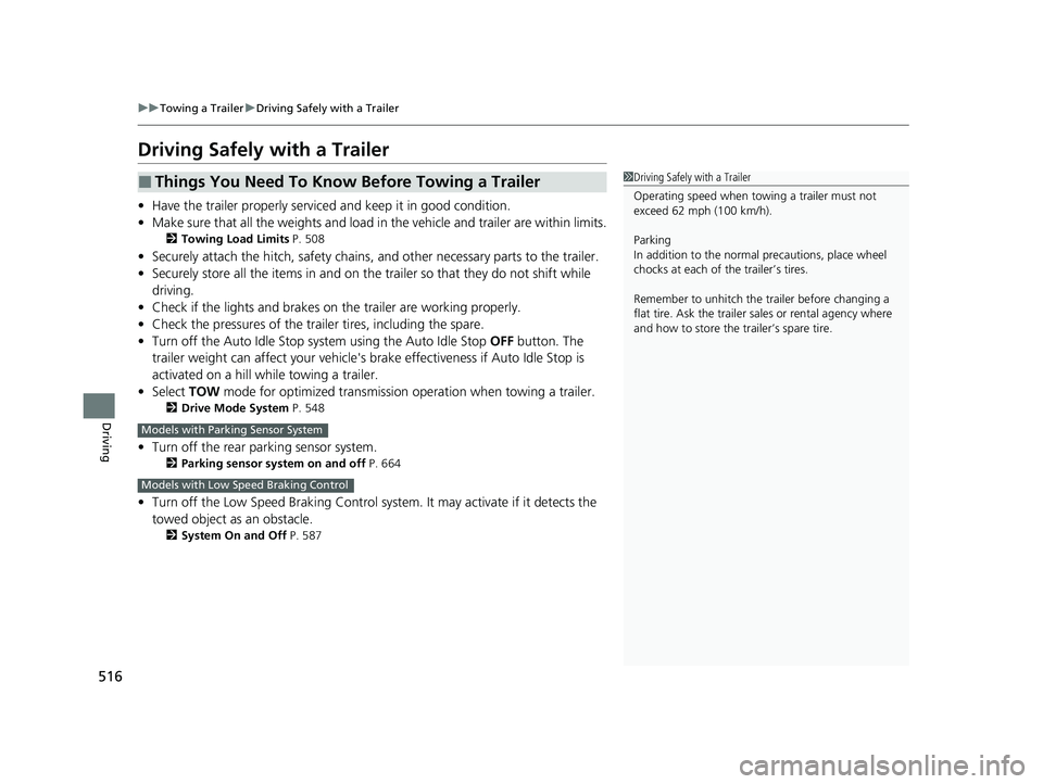 HONDA PILOT 2023 Owners Manual 516
uuTowing a Trailer uDriving Safely with a Trailer
Driving
Driving Safely with a Trailer
• Have the trailer properly serviced and keep it in good condition.
• Make sure that all the weights and HONDA PILOT 2023 Owners Manual 516
uuTowing a Trailer uDriving Safely with a Trailer
Driving
Driving Safely with a Trailer
• Have the trailer properly serviced and keep it in good condition.
• Make sure that all the weights and