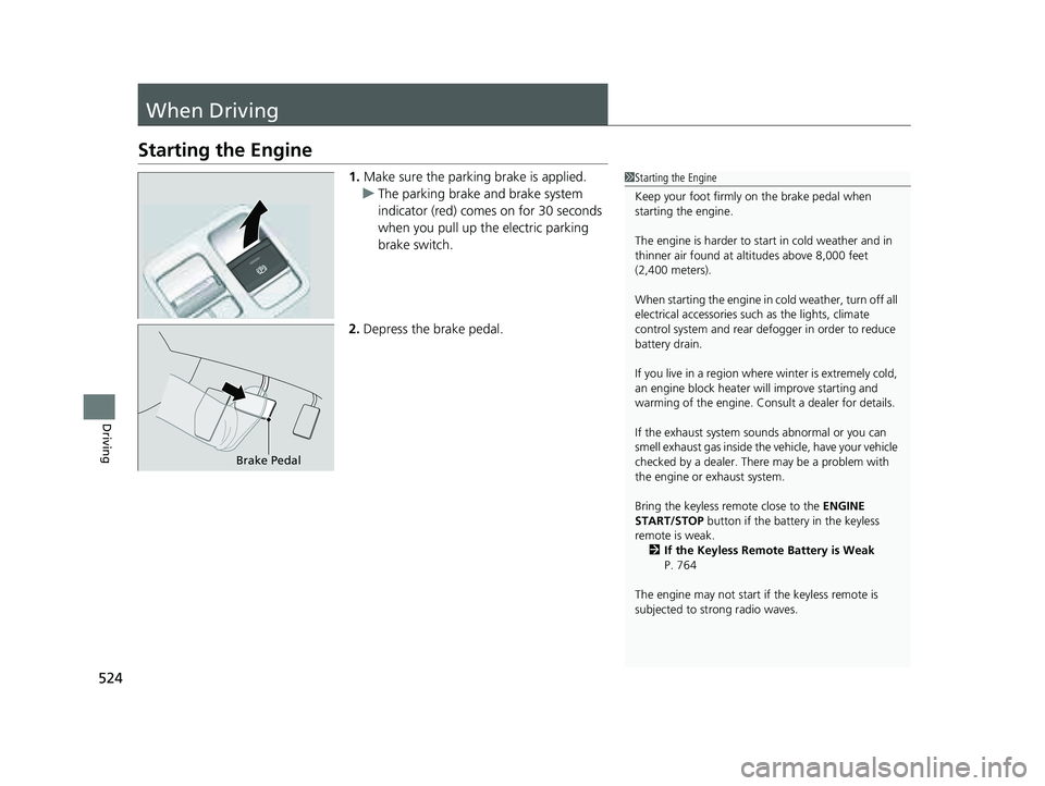 HONDA PILOT 2023 User Guide 524
Driving
When Driving
Starting the Engine
1.Make sure the parking brake is applied.
u The parking brake and brake system
indicator (red) comes on for 30 seconds
when you pull up the electric park HONDA PILOT 2023 User Guide 524
Driving
When Driving
Starting the Engine
1.Make sure the parking brake is applied.
u The parking brake and brake system
indicator (red) comes on for 30 seconds
when you pull up the electric park