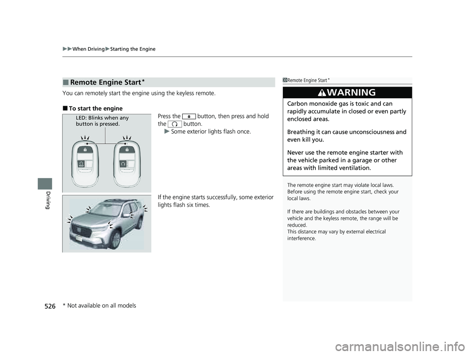 HONDA PILOT 2023 User Guide uuWhen Driving uStarting the Engine
526
Driving
You can remotely start the engine using the keyless remote.
■To start the engine
Press the button, then press and hold
the button.
u Some exterior HONDA PILOT 2023 User Guide uuWhen Driving uStarting the Engine
526
Driving
You can remotely start the engine using the keyless remote.
■To start the engine
Press the button, then press and hold
the button.
u Some exterior