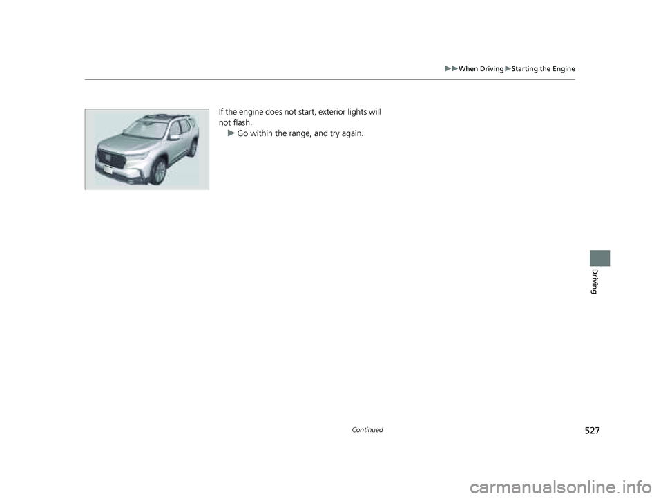 HONDA PILOT 2023 Owners Manual 527
uuWhen Driving uStarting the Engine
Continued
Driving
If the engine does not start, exterior lights will
not flash.
u Go within the range, and try again.
23 PILOT-31T906000_03.book 527 ページ HONDA PILOT 2023 Owners Manual 527
uuWhen Driving uStarting the Engine
Continued
Driving
If the engine does not start, exterior lights will
not flash.
u Go within the range, and try again.
23 PILOT-31T906000_03.book 527 ページ
