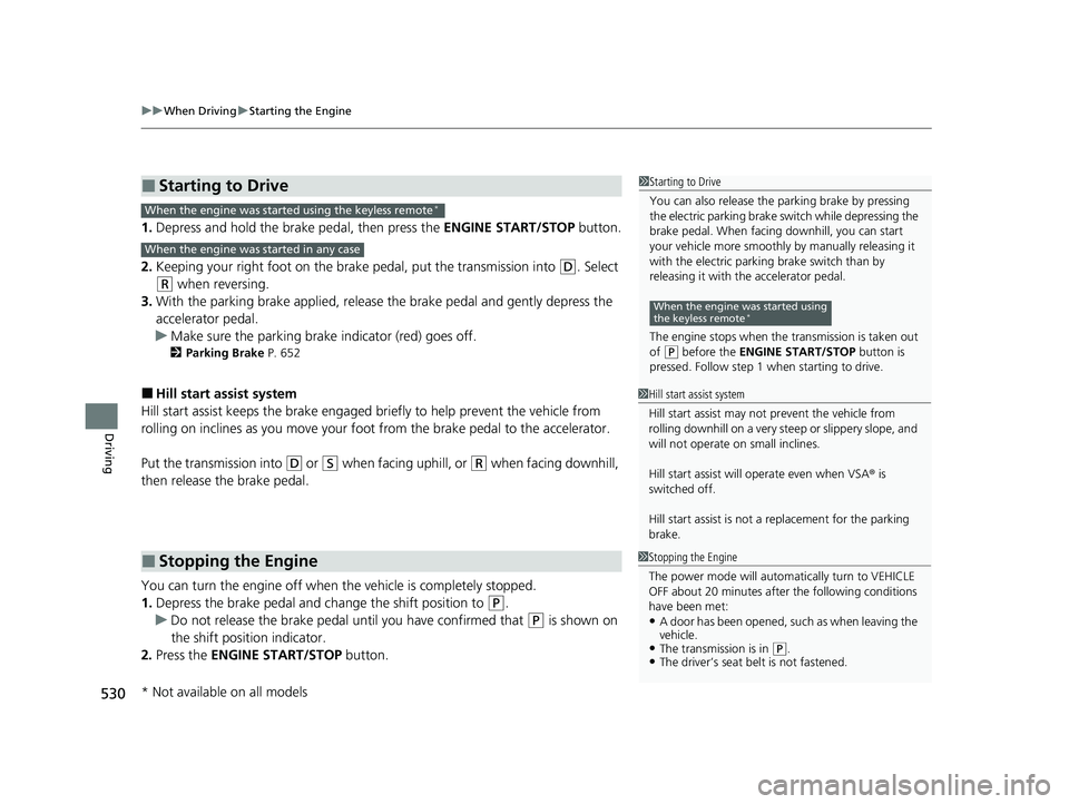 HONDA PILOT 2023 Owners Manual uuWhen Driving uStarting the Engine
530
Driving
1. Depress and hold the brake pedal, then press the ENGINE START/STOP button.
2. Keeping your right foot on the brake pedal, put the transmission into HONDA PILOT 2023 Owners Manual uuWhen Driving uStarting the Engine
530
Driving
1. Depress and hold the brake pedal, then press the ENGINE START/STOP button.
2. Keeping your right foot on the brake pedal, put the transmission into