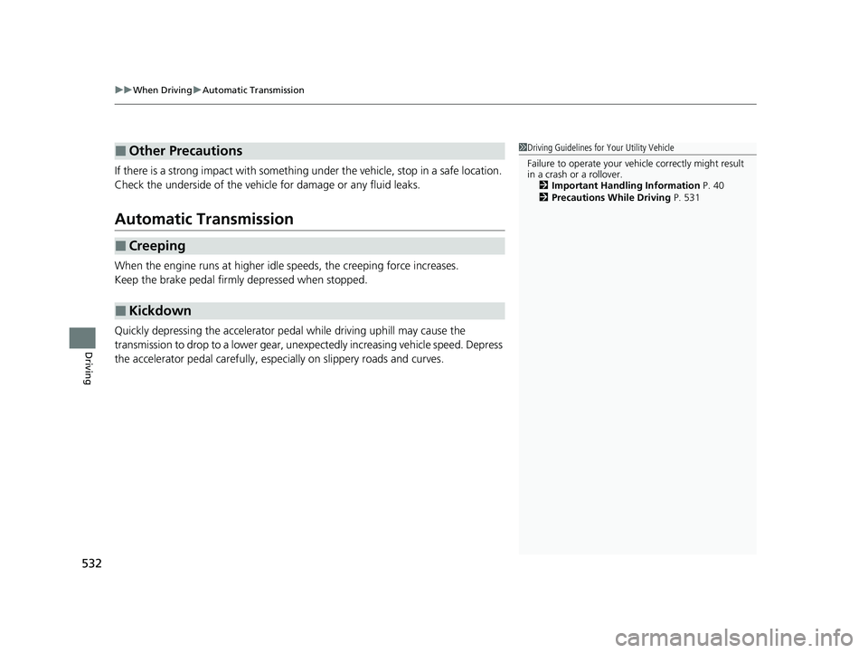 HONDA PILOT 2023 Owners Manual uuWhen Driving uAutomatic Transmission
532
Driving
If there is a strong impact with something under the vehicle, stop in a safe location.
Check the underside of the vehicle for damage or any fluid l HONDA PILOT 2023 Owners Manual uuWhen Driving uAutomatic Transmission
532
Driving
If there is a strong impact with something under the vehicle, stop in a safe location.
Check the underside of the vehicle for damage or any fluid l