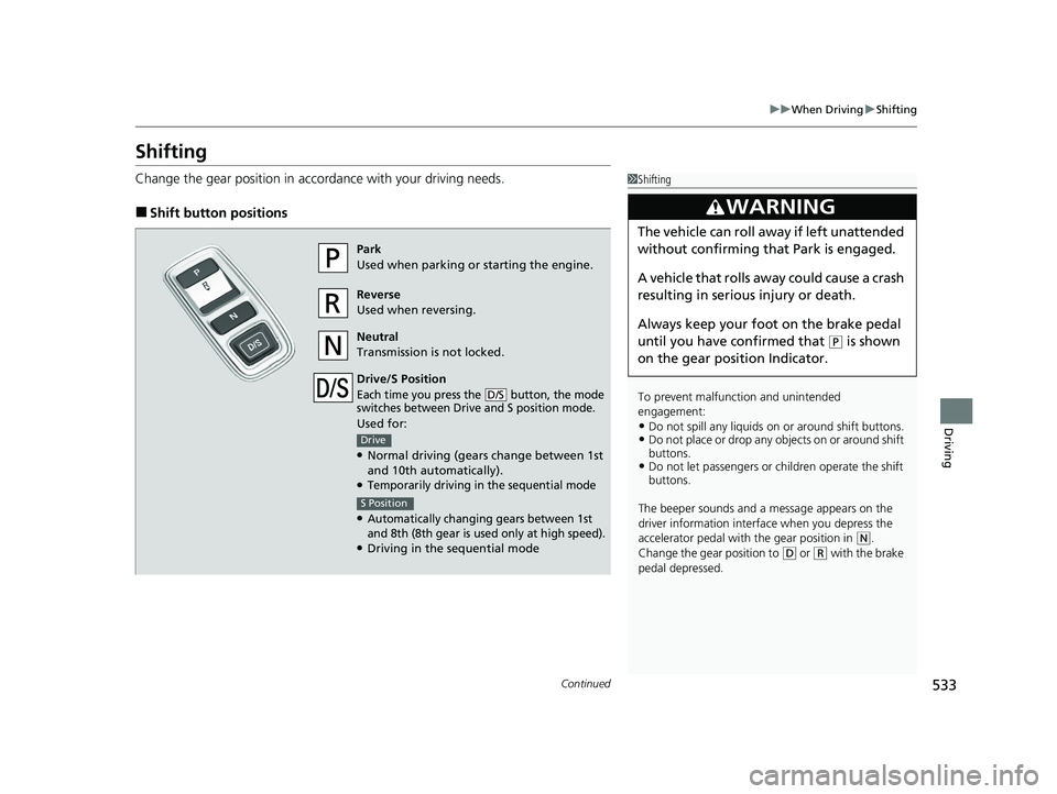 HONDA PILOT 2023 Owners Manual 533
uuWhen Driving uShifting
Continued
Driving
Shifting
Change the gear position in accordance with your driving needs.
■Shift button positions
1Shifting
To prevent malfunc tion and unintended
enga HONDA PILOT 2023 Owners Manual 533
uuWhen Driving uShifting
Continued
Driving
Shifting
Change the gear position in accordance with your driving needs.
■Shift button positions
1Shifting
To prevent malfunc tion and unintended
enga