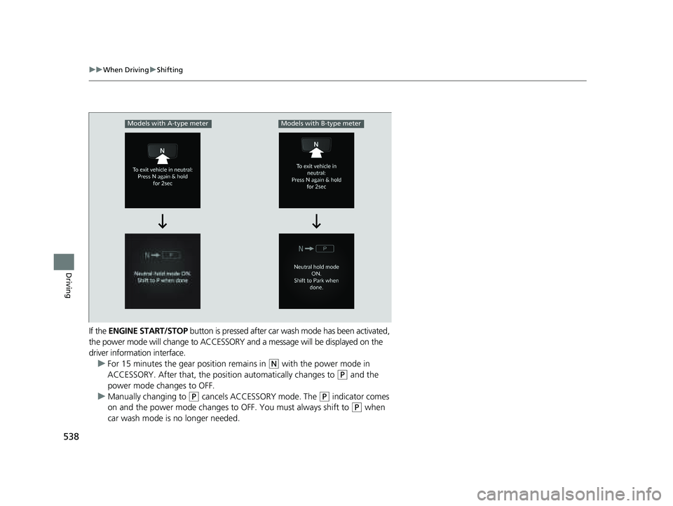 HONDA PILOT 2023 Owners Manual 538
uuWhen Driving uShifting
Driving
If the ENGINE START/STOP button is pressed after car wash mode has been activated,
the power mode will change to ACCESSORY and a message will be displayed on th HONDA PILOT 2023 Owners Manual 538
uuWhen Driving uShifting
Driving
If the ENGINE START/STOP button is pressed after car wash mode has been activated,
the power mode will change to ACCESSORY and a message will be displayed on th