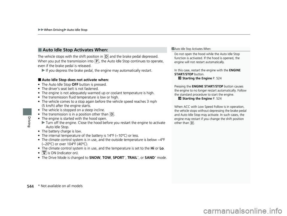 HONDA PILOT 2023 User Guide uuWhen Driving uAuto Idle Stop
544
Driving
The vehicle stops with the shift position in (D and the brake pedal depressed.
When you put the transmission into
(P, the Auto Idle Stop continues to oper HONDA PILOT 2023 User Guide uuWhen Driving uAuto Idle Stop
544
Driving
The vehicle stops with the shift position in (D and the brake pedal depressed.
When you put the transmission into
(P, the Auto Idle Stop continues to oper