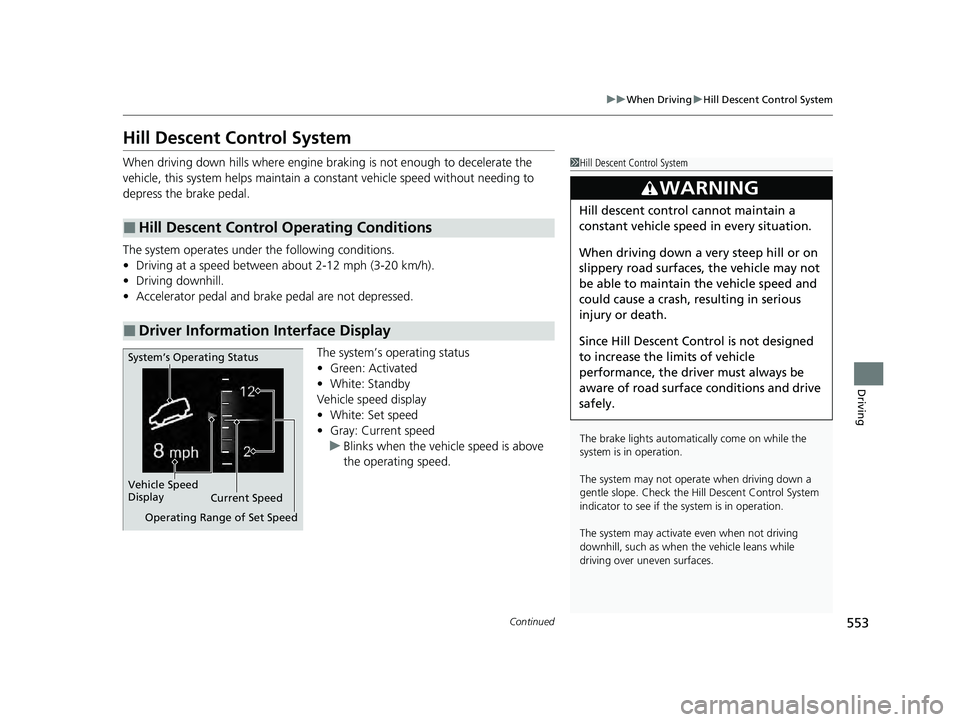HONDA PILOT 2023 Owners Manual 553
uuWhen Driving uHill Descent Control System
Continued
Driving
Hill Descent Control System
When driving down hills where engine braking is not enough to decelerate the
vehicle, this system helps m HONDA PILOT 2023 Owners Manual 553
uuWhen Driving uHill Descent Control System
Continued
Driving
Hill Descent Control System
When driving down hills where engine braking is not enough to decelerate the
vehicle, this system helps m