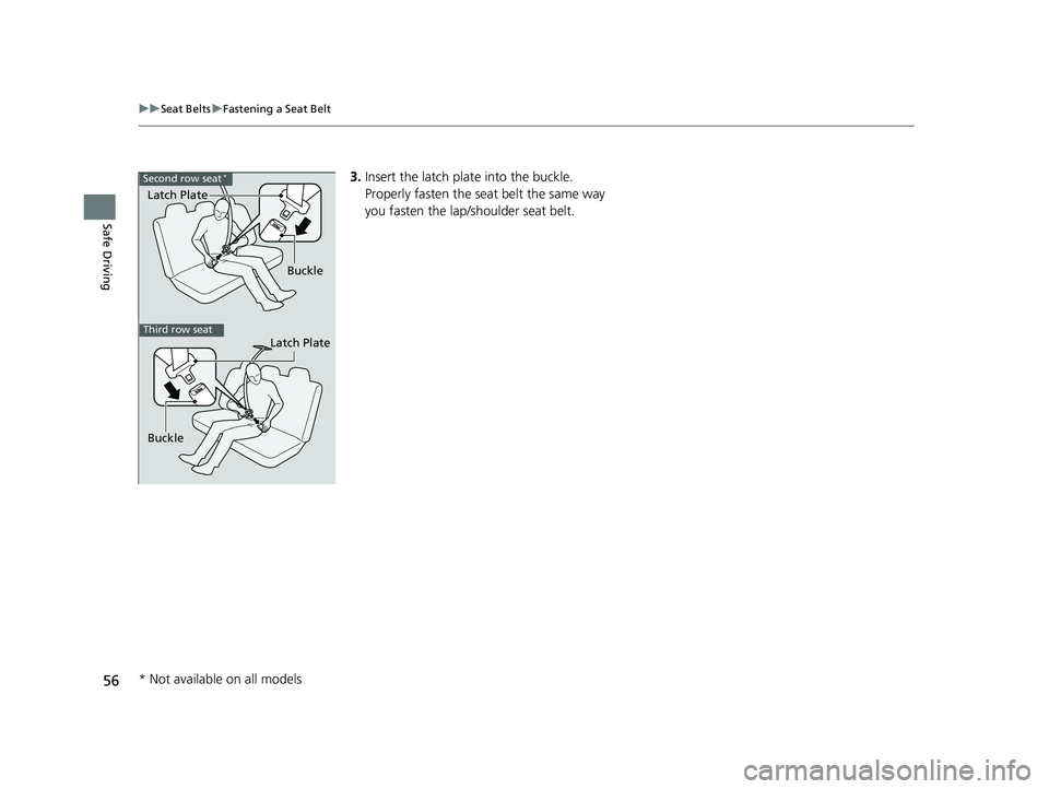 HONDA PILOT 2023 Workshop Manual 56
uuSeat Belts uFastening a Seat Belt
Safe Driving
3. Insert the latch plate into the buckle.
Properly fasten the seat belt the same way
you fasten the lap/shoulder seat belt.
Latch Plate
Buckle
Se HONDA PILOT 2023 Workshop Manual 56
uuSeat Belts uFastening a Seat Belt
Safe Driving
3. Insert the latch plate into the buckle.
Properly fasten the seat belt the same way
you fasten the lap/shoulder seat belt.
Latch Plate
Buckle
Se