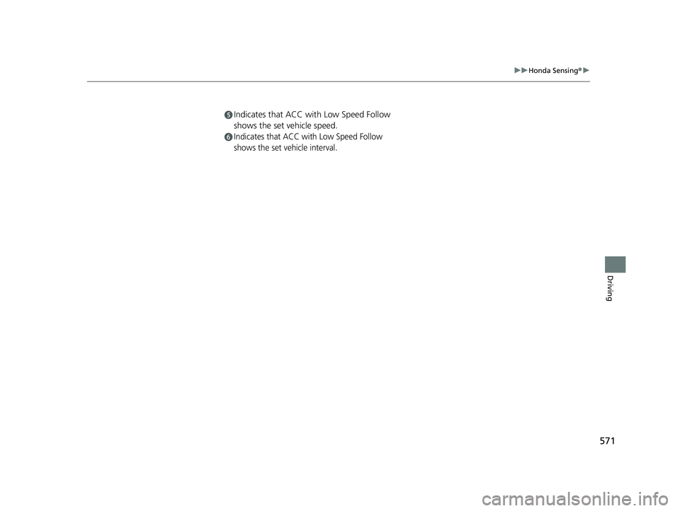 HONDA PILOT 2023 Owners Manual 571
uuHonda Sensing ®u
Driving
eIndicates that ACC with Low Speed Follow
shows the set vehicle speed.
fIndicates that ACC with Low Speed Follow
shows the set vehicle interval.
23 PILOT-31T906000_03 HONDA PILOT 2023 Owners Manual 571
uuHonda Sensing ®u
Driving
eIndicates that ACC with Low Speed Follow
shows the set vehicle speed.
fIndicates that ACC with Low Speed Follow
shows the set vehicle interval.
23 PILOT-31T906000_03