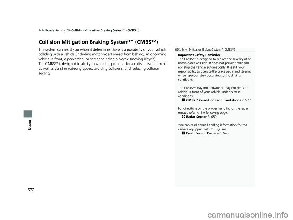 HONDA PILOT 2023 Service Manual 572
uuHonda Sensing ®u Collision Mitigation Braking SystemTM (CMBSTM)
Driving
Collision Mitigati on Braking SystemTM (CMBSTM)
The system can assist you when it determine s there is a possibility of y HONDA PILOT 2023 Service Manual 572
uuHonda Sensing ®u Collision Mitigation Braking SystemTM (CMBSTM)
Driving
Collision Mitigati on Braking SystemTM (CMBSTM)
The system can assist you when it determine s there is a possibility of y