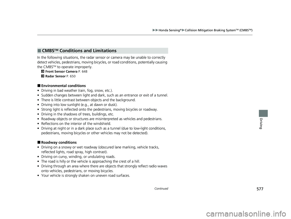HONDA PILOT 2023 Workshop Manual 577
uuHonda Sensing ®u Collision Mitigation Braking SystemTM (CMBSTM)
Continued
Driving
In the following situations, the radar sensor or camera may be unable to correctly
detect vehicles, pedestria HONDA PILOT 2023 Workshop Manual 577
uuHonda Sensing ®u Collision Mitigation Braking SystemTM (CMBSTM)
Continued
Driving
In the following situations, the radar sensor or camera may be unable to correctly
detect vehicles, pedestria
