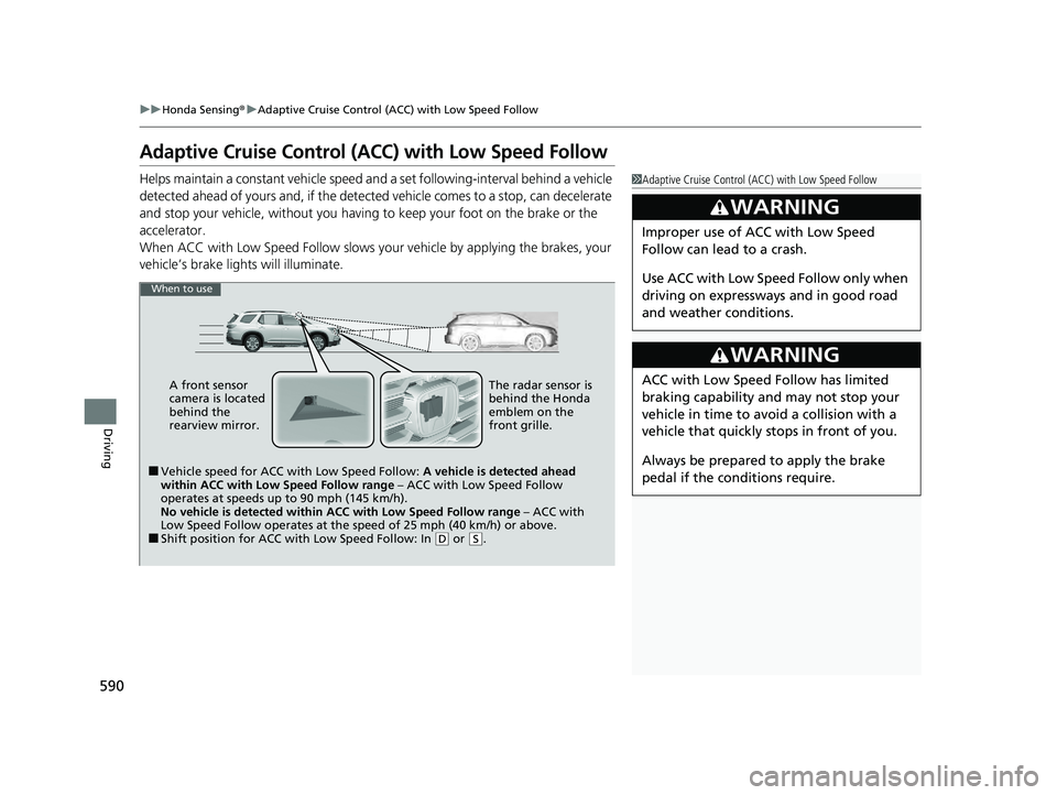 HONDA PILOT 2023 Owners Manual 590
uuHonda Sensing ®u Adaptive Cruise Control (ACC) with Low Speed Follow
Driving
Adaptive Cruise Control (A CC) with Low Speed Follow
Helps maintain a constant vehicle speed a nd a set following-in HONDA PILOT 2023 Owners Manual 590
uuHonda Sensing ®u Adaptive Cruise Control (ACC) with Low Speed Follow
Driving
Adaptive Cruise Control (A CC) with Low Speed Follow
Helps maintain a constant vehicle speed a nd a set following-in