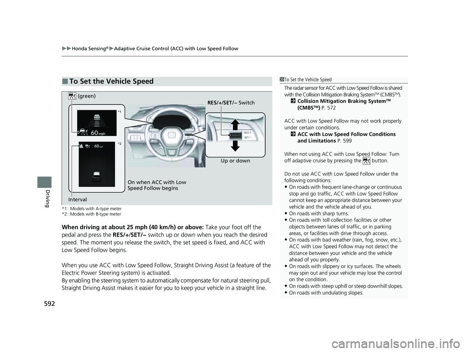 HONDA PILOT 2023 Owners Manual uuHonda Sensing ®u Adaptive Cruise Control (ACC) with Low Speed Follow
592
Driving
*1 : Models with A-type meter
*2 : Models with B-type meter
When driving at about 25 mph (40 km/h) or above: Take y HONDA PILOT 2023 Owners Manual uuHonda Sensing ®u Adaptive Cruise Control (ACC) with Low Speed Follow
592
Driving
*1 : Models with A-type meter
*2 : Models with B-type meter
When driving at about 25 mph (40 km/h) or above: Take y