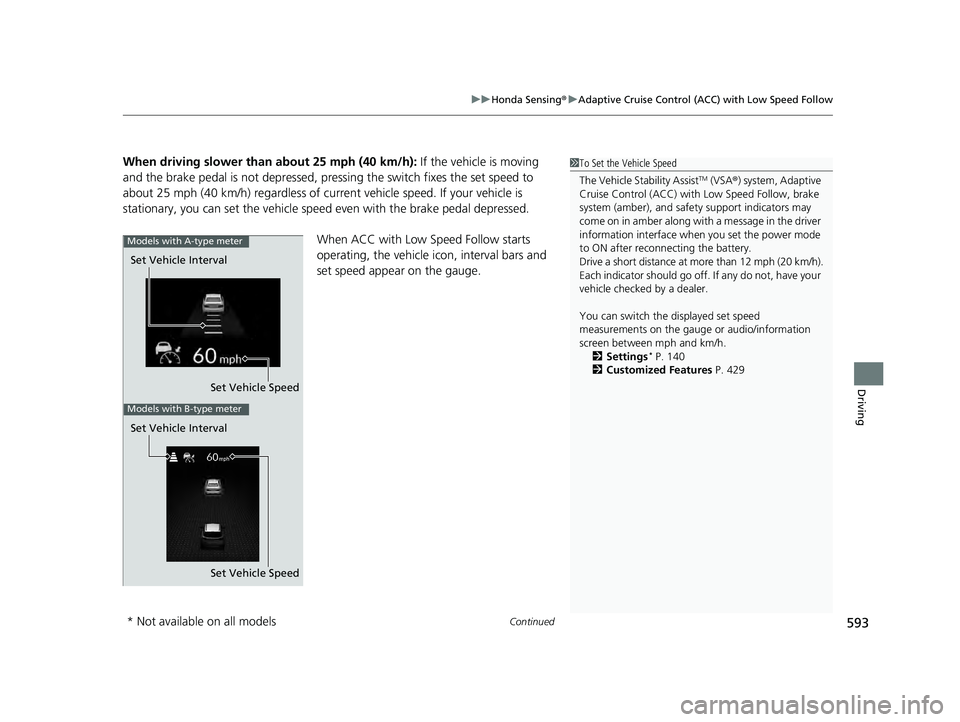 HONDA PILOT 2023 Owners Manual Continued593
uuHonda Sensing ®u Adaptive Cruise Control (ACC) with Low Speed Follow
Driving
When driving slower than about 25 mph (40 km/h): If the vehicle is moving
and the brake pedal is not depr HONDA PILOT 2023 Owners Manual Continued593
uuHonda Sensing ®u Adaptive Cruise Control (ACC) with Low Speed Follow
Driving
When driving slower than about 25 mph (40 km/h): If the vehicle is moving
and the brake pedal is not depr