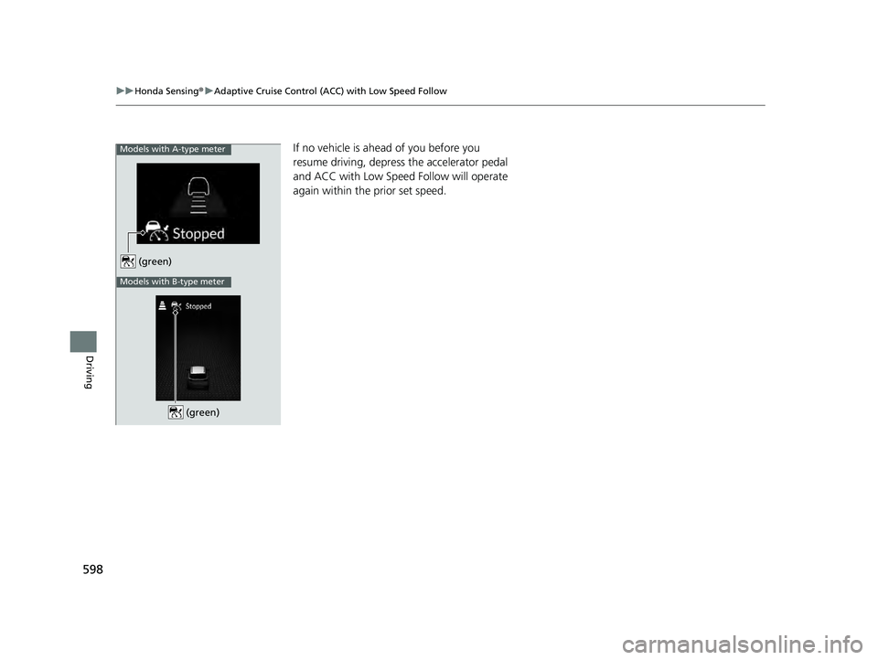 HONDA PILOT 2023 Owners Manual 598
uuHonda Sensing ®u Adaptive Cruise Control (ACC) with Low Speed Follow
Driving
If no vehicle is ahead of you before you
resume driving, depress the accelerator pedal
and ACC with Low Speed Foll HONDA PILOT 2023 Owners Manual 598
uuHonda Sensing ®u Adaptive Cruise Control (ACC) with Low Speed Follow
Driving
If no vehicle is ahead of you before you
resume driving, depress the accelerator pedal
and ACC with Low Speed Foll