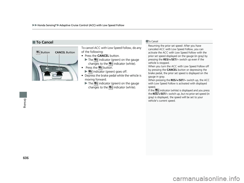 HONDA PILOT 2023 Owners Manual uuHonda Sensing ®u Adaptive Cruise Control (ACC) with Low Speed Follow
606
Driving
To cancel ACC with Low Speed Follow, do any
of the following:
• Press the CANCEL button.
u The indicator (gree HONDA PILOT 2023 Owners Manual uuHonda Sensing ®u Adaptive Cruise Control (ACC) with Low Speed Follow
606
Driving
To cancel ACC with Low Speed Follow, do any
of the following:
• Press the CANCEL button.
u The indicator (gree