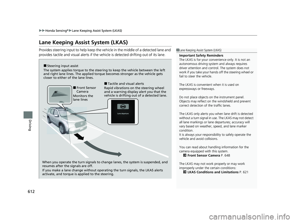 HONDA PILOT 2023 Owners Manual 612
uuHonda Sensing ®u Lane Keeping Assist System (LKAS)
Driving
Lane Keeping Assist System (LKAS)
Provides steering input to help keep the vehicle in the middle of a detected lane and
provides tact HONDA PILOT 2023 Owners Manual 612
uuHonda Sensing ®u Lane Keeping Assist System (LKAS)
Driving
Lane Keeping Assist System (LKAS)
Provides steering input to help keep the vehicle in the middle of a detected lane and
provides tact